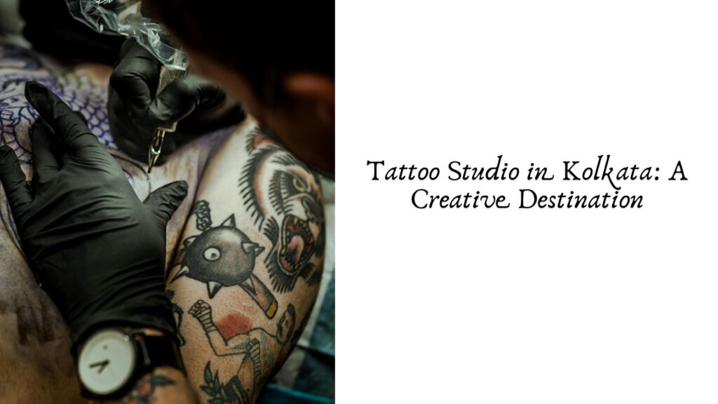 Tattoo Studio in Kolkata: A Creative Destination